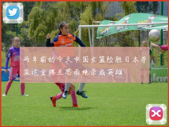 两年前的今天中国女篮险胜日本夺亚运金牌王思雨绝杀成英雄