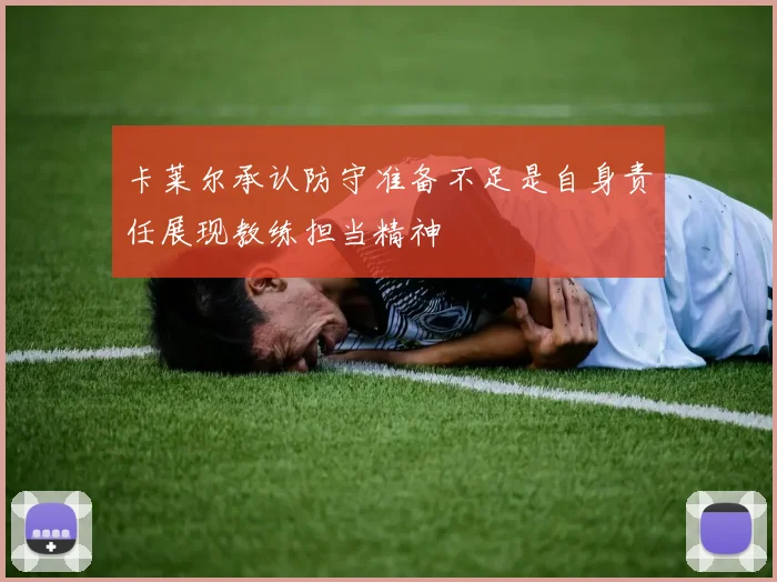 卡莱尔承认防守准备不足是自身责任展现教练担当精神