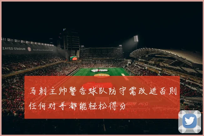 马刺主帅警告球队防守需改进否则任何对手都能轻松得分